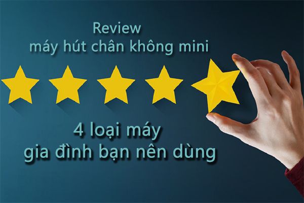 Review máy hút chân không mini - 4 loại máy gia đình bạn nên dùng