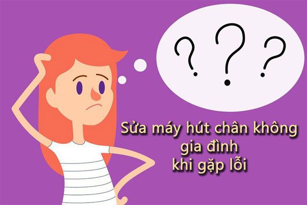 Sửa máy hút chân không gia đình khi gặp lỗi